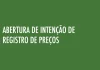 ABERTURA DE INTENÇÃO DE REGISTRO DE PREÇOS – 007/2025